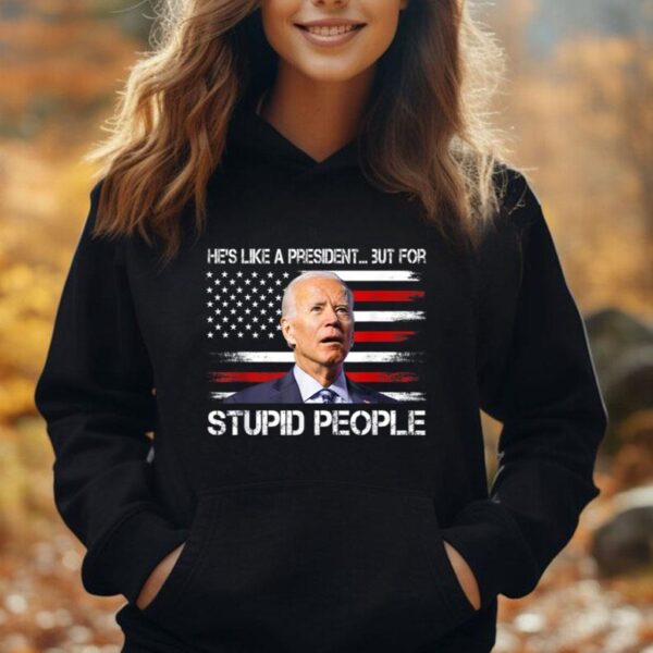 Anti Biden He's Like A President...but for Stupid People Unisex Hoodie