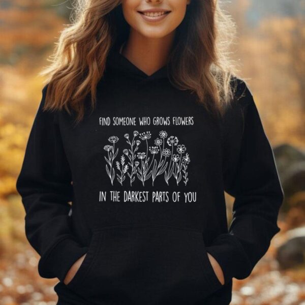 Find someone who grows flowers in the darkest parts of you Unisex Hoodie