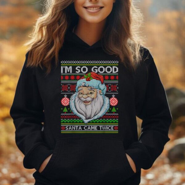 Funny I'm So Good Santa Came Twice Ugly Christmas Sweater Unisex Hoodie