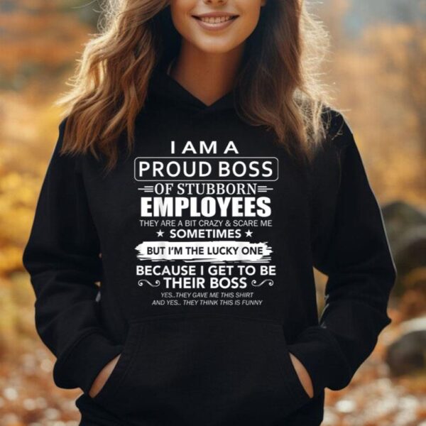 I Am A Proud Boss Of Stubborn Employees They Are Bit Crazy Unisex Hoodie