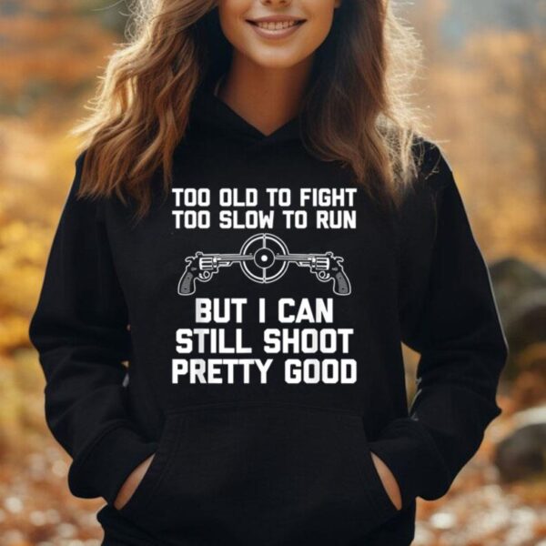 I Can Still Shoot Pretty Good - Funny Saying Gun Owner Guns Unisex Hoodie