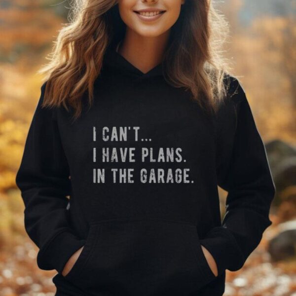 I Cant I Have Plans In The Garage  Fathers Day Car Mechanic Unisex Hoodie