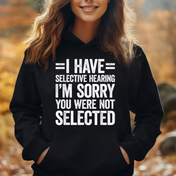 I Have Selective Hearing You Weren't Selected Unisex Hoodie