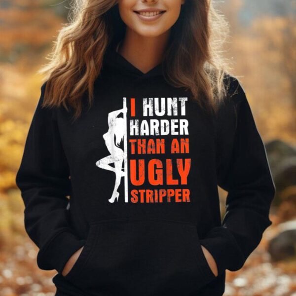 I Hunt Harder Than An Ugly Stripper Unisex Hoodie