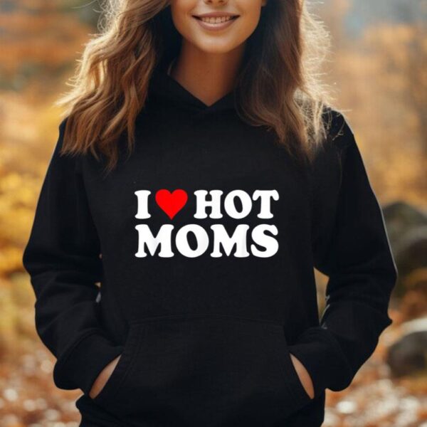 I Love Hot Moms Shirt I Heart Hot Moms Shirt Love Hot Moms Unisex Hoodie