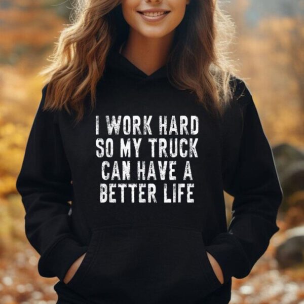 I Work Hard So My Truck Can Have A Better Life Unisex Hoodie