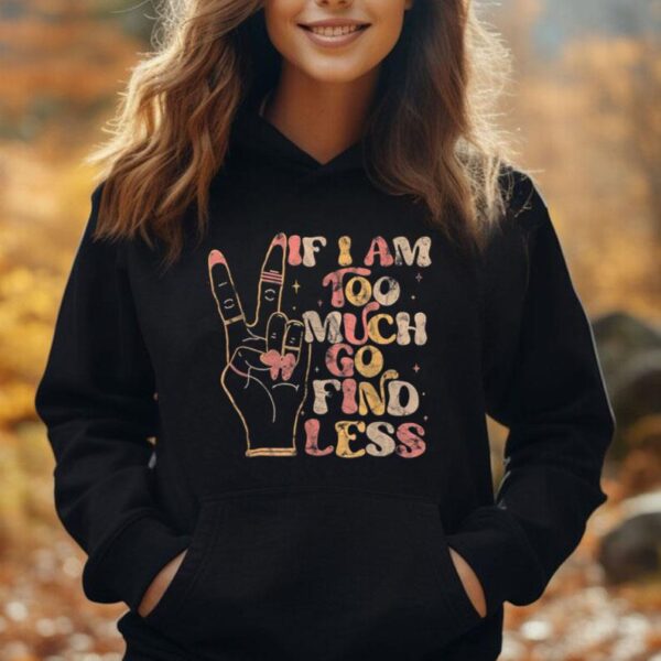 If I Am Too Much Go Find Less Women Unisex Hoodie