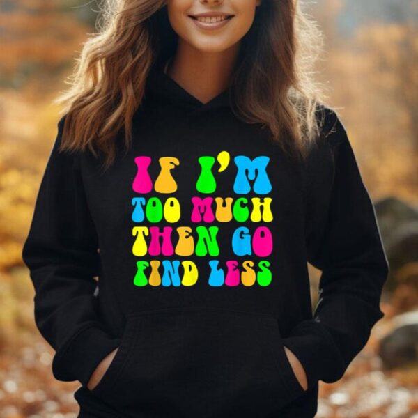 If I'm Too Much Go Find Less Motivational Be Yourself Groovy Unisex Hoodie