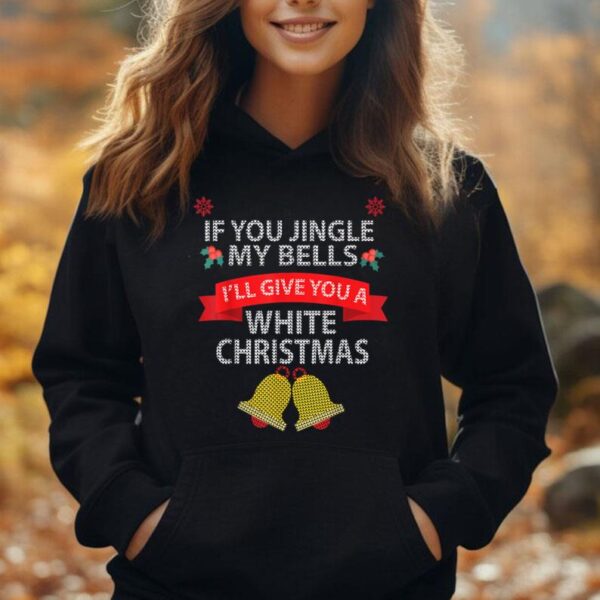 If You Jingle My BELLS I'll Give You a White Christmas Unisex Hoodie