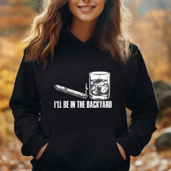 I'll Be In The Backyard Cigar & Whiskey Lover Funny Unisex Hoodie