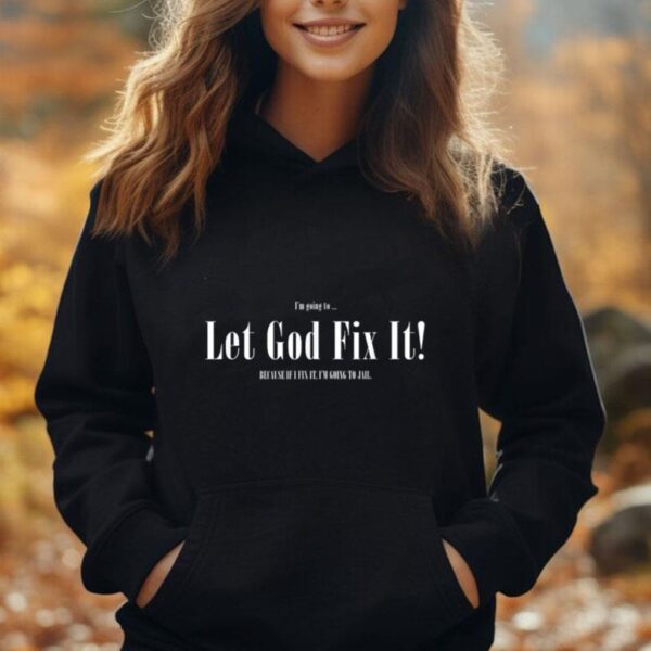 I'm Going To Let God Fix It If I Fix It I'm Going To Jail Unisex Hoodie