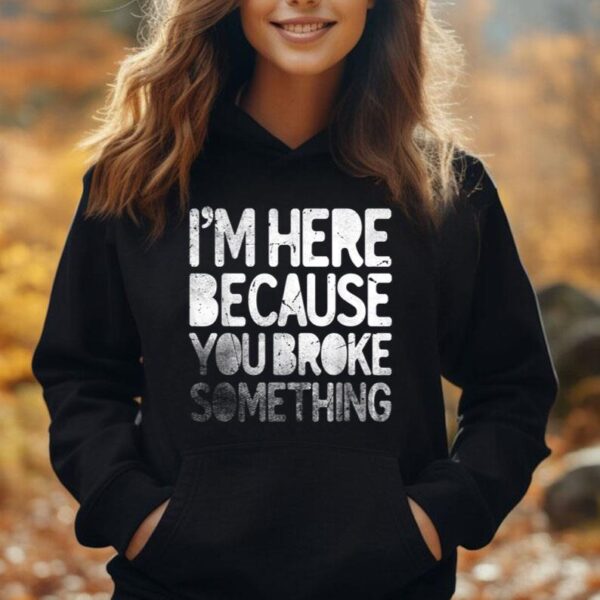 I'm Here Because You Broke Something Funny Joke Handyman Unisex Hoodie