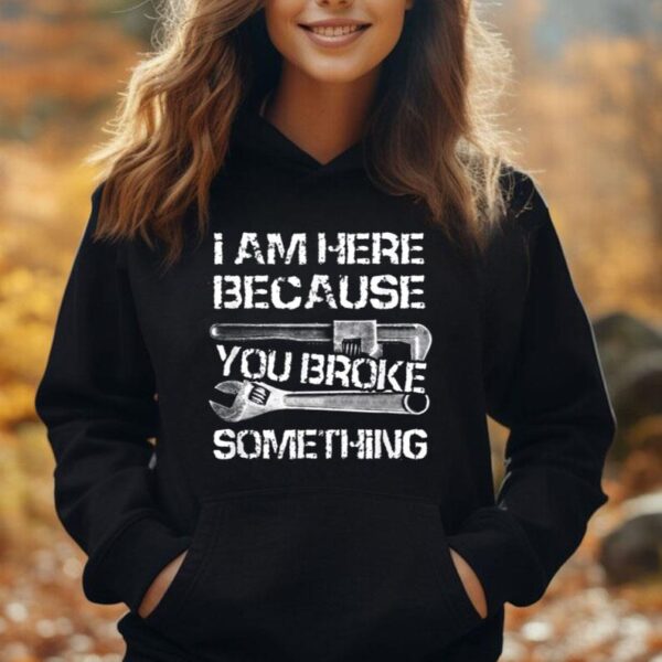 I'm Here Because You Broke Something Funny Mechanic Unisex Hoodie