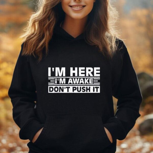 I'm Here I'm Awake Don't Push It Funny Sarcastic Adult Humor Unisex Hoodie