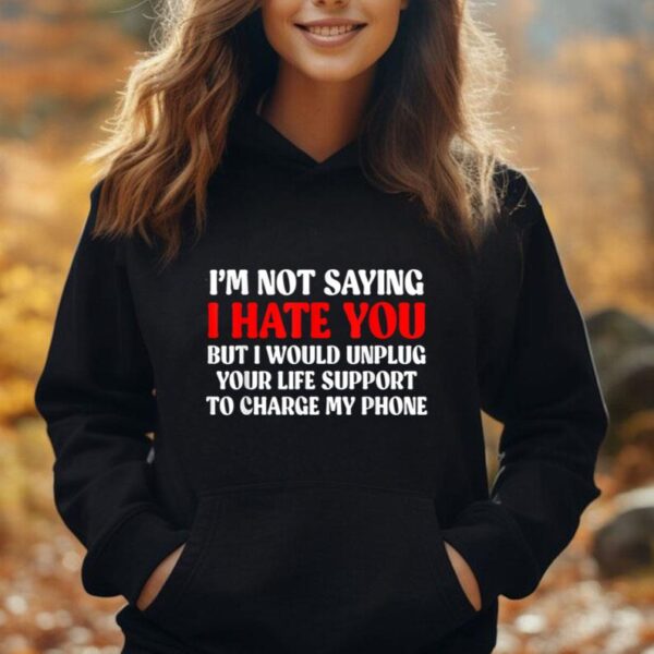 I'm Not Saying I Hate You But I Would Unplug Life Unisex Hoodie