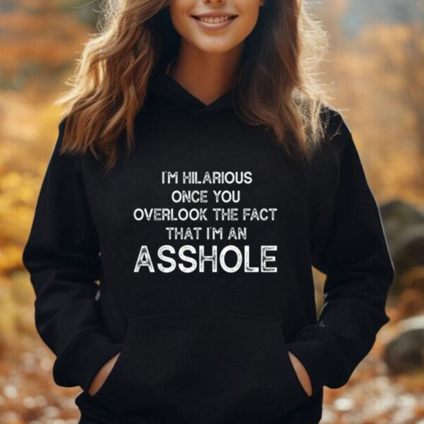 I'm hilarious once you overlook the fact that I'm an asshole Unisex Hoodie