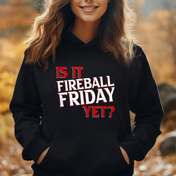 Is it fireball friday yet Unisex Hoodie