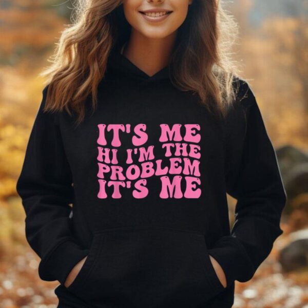 Its Me Hi I'm the Problem Its Me Unisex Hoodie