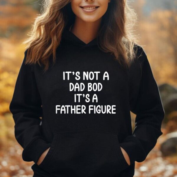 It's Not A Dad Bod It's A Father Figure Unisex Hoodie