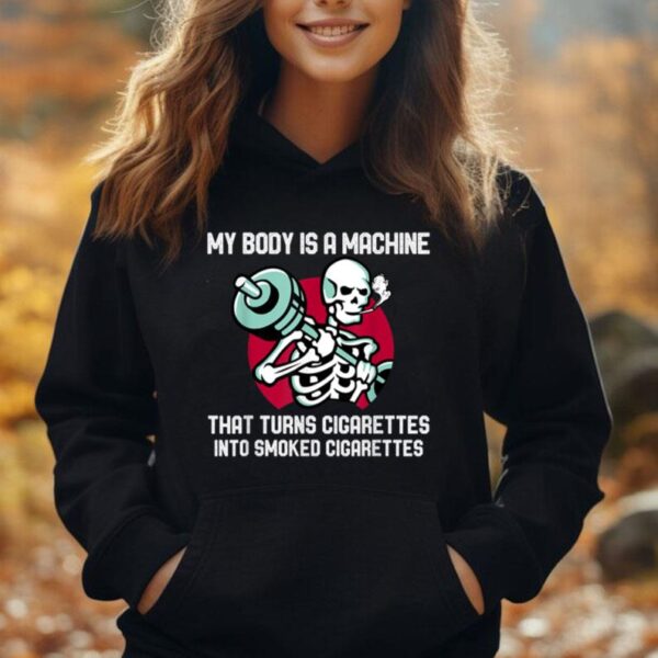 My Body Is A Machine That Turns Cigarettes Into Smoked Funny Unisex Hoodie