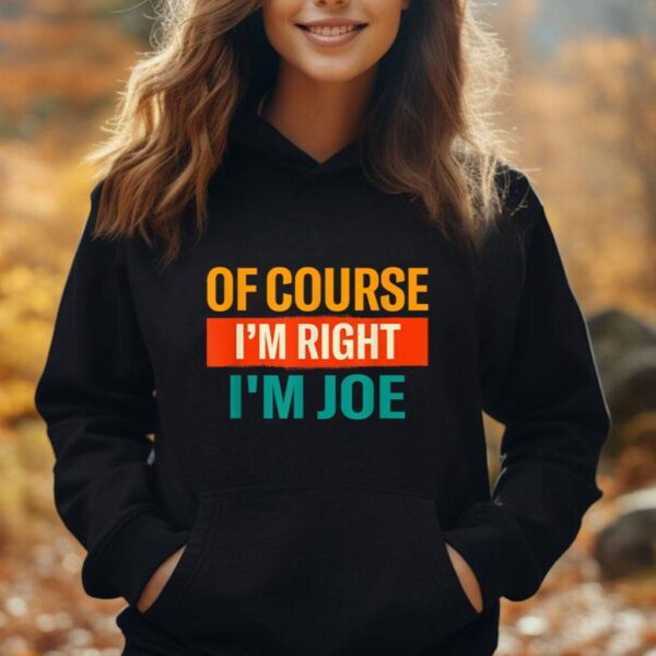 Of Course Im Right Im Joe Funny Name Humor Nickname Unisex Hoodie