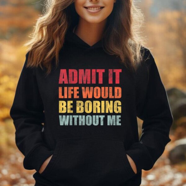 Retro Funny Saying Admit It Life Would Be Boring Without Me Unisex Hoodie