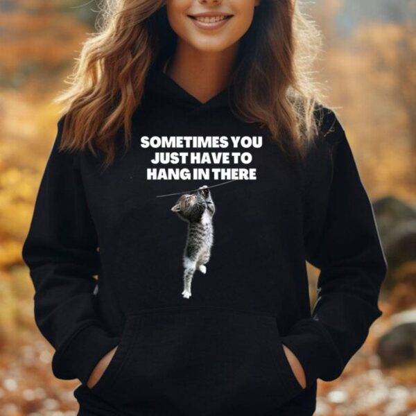 Sometimes you just have to hang in there cat funny sarcastic Unisex Hoodie