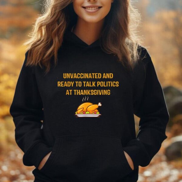 Unvaccinated And Ready To Talk Politics At Thanksgiving Unisex Hoodie