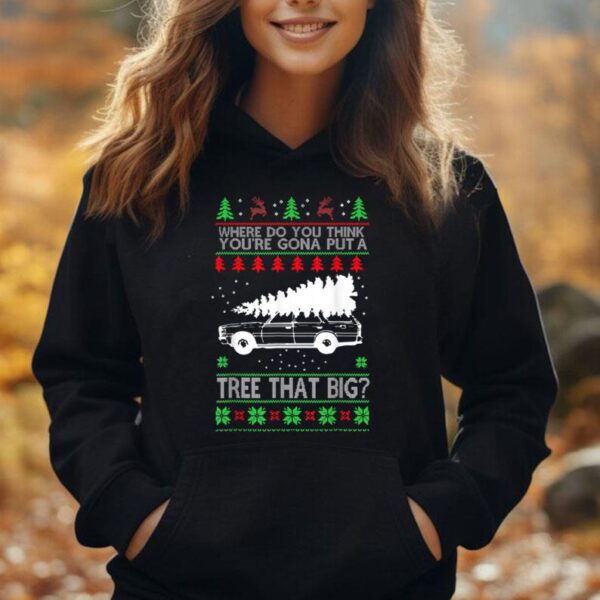 Where Are You Going To Put A Tree That Big Ugly Christmas Unisex Hoodie