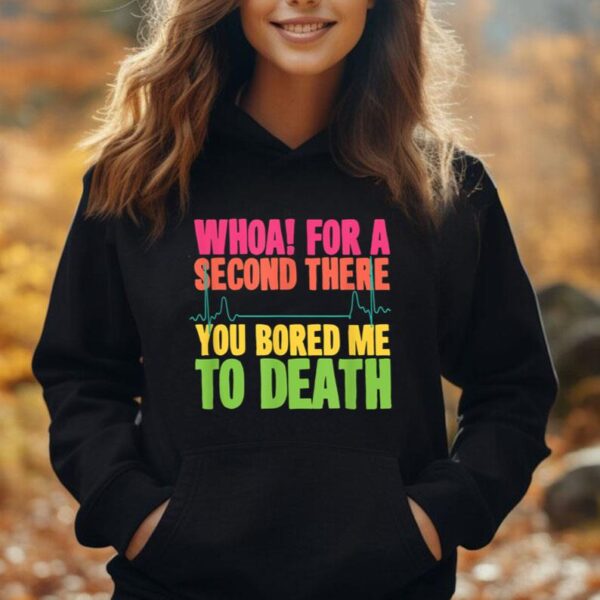 Whoa! For A Second There You Bored Me To Death Apparel Unisex Hoodie