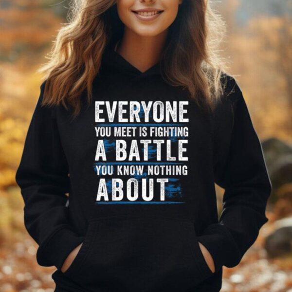 everyone you meet is fighting a battle you know nothing abou Unisex Hoodie