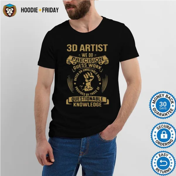 3D Artist We Do Precision Guesswork Based On Unreliable Data Provided By Those Of Questionable Knowledge Shirts