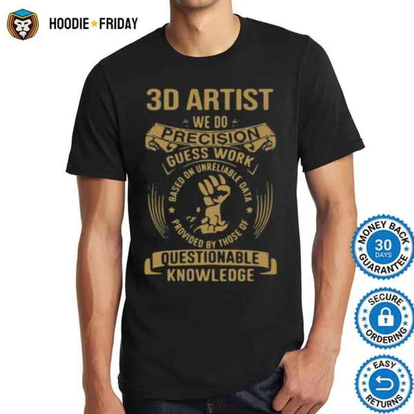 3D Artist We Do Precision Guesswork Based On Unreliable Data Provided By Those Of Questionable Knowledge Shirts