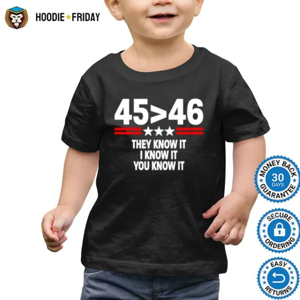 45 Is Greater Than 46 They Know It I Know It You Know I Shirts