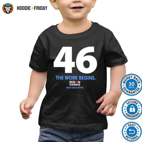 46 The Work Begins Biden Harris Build Back Better Shirts