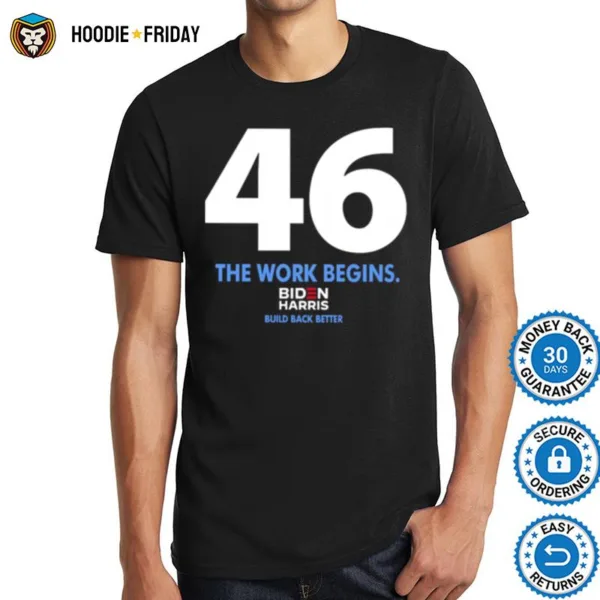 46 The Work Begins Biden Harris Build Back Better Shirts