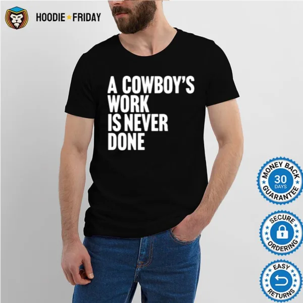 A Cowboy? Work Is Never Done Shirts