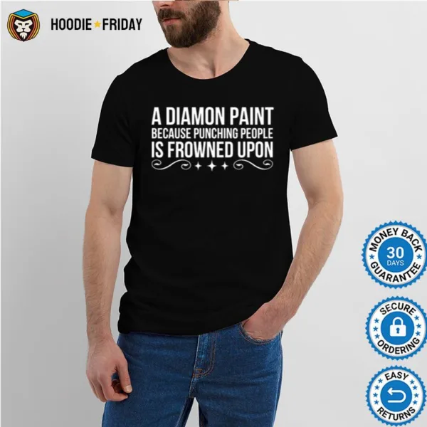 A Diamond Paint Because Punching People Is Frowned Upon Shirts