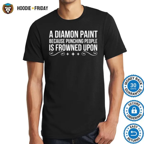 A Diamond Paint Because Punching People Is Frowned Upon Shirts