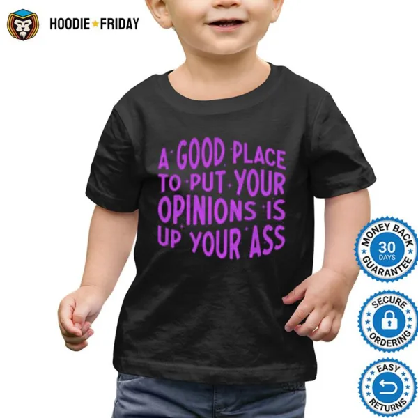 A Good Place To Put Your Opinions Is Up Your Ass Shirts