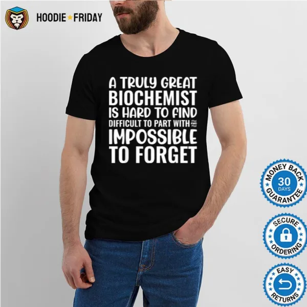 A Truly Great Biochemist Is Impossible To Forget Shirts