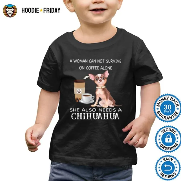 A Woman Can Not Survive On Coffee Alone She Also Needs A Chihuahua Shirts