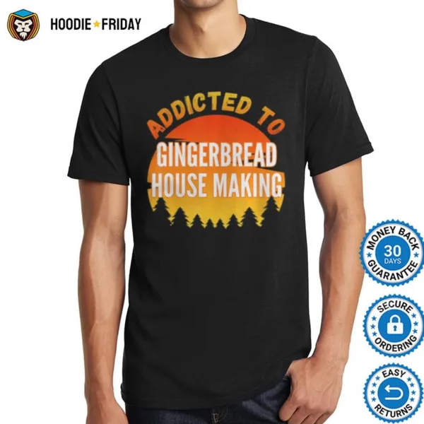 Addicted To Gingerbread House Making Shirts