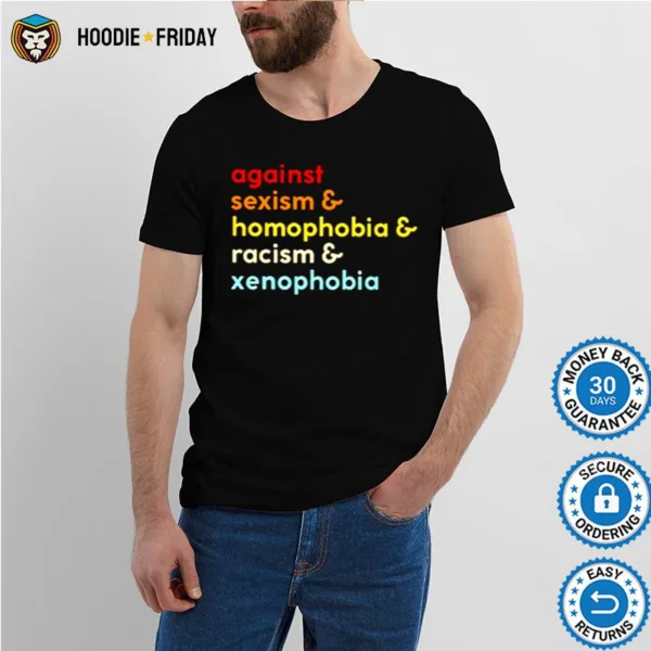 Against Sexism Racism Homophobia Xenophobia Shirts