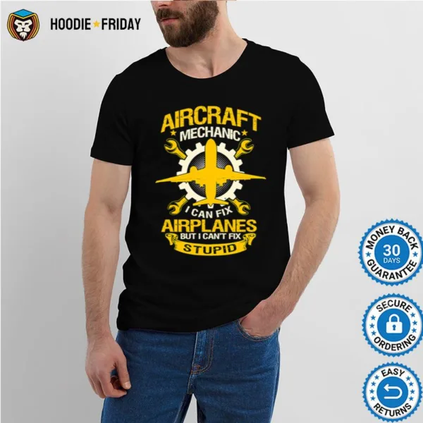 Aircraft Mechanic I Can Fix Airplane But I Cant Fix Stupid Aviation Shirts