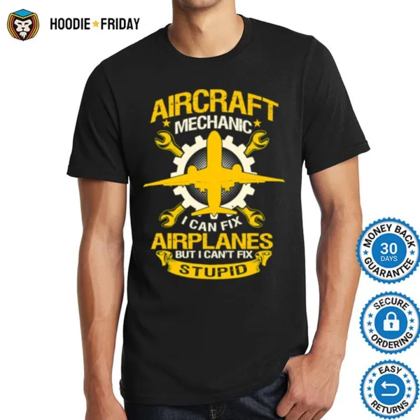 Aircraft Mechanic I Can Fix Airplane But I Cant Fix Stupid Aviation Shirts