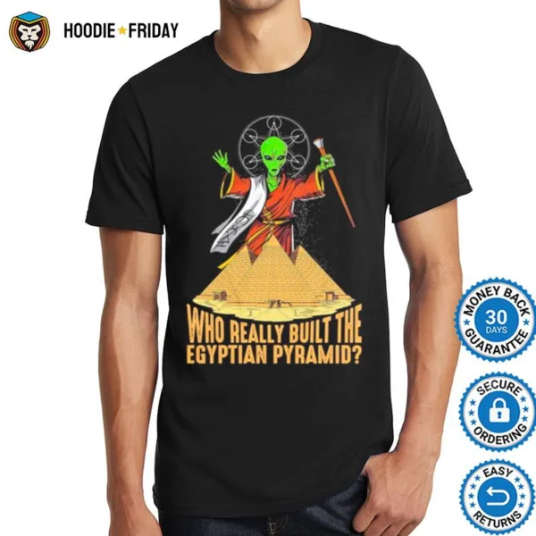 Alien Ufo Who Really Built The Egyptian Pyramid Shirts