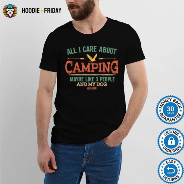 All I Care About Camping 3 People And My Dog And Beer Shirts