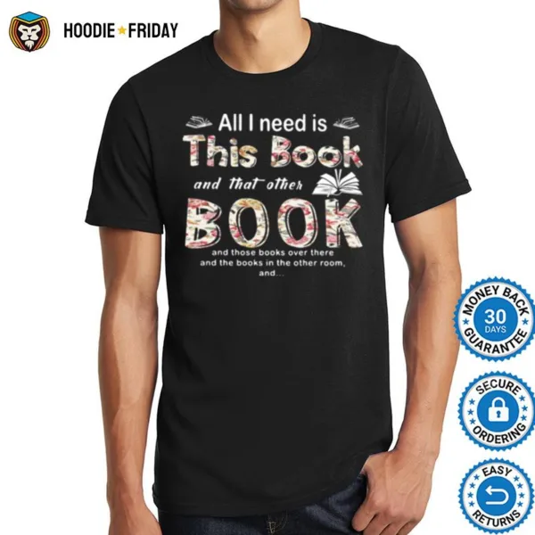 All I Need Is This Book And That Orther Book And Those Books Over There And The Books In The Other Room Shirts