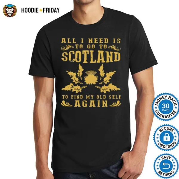 All I Need Is To Go To Scotland To Find My Old Self Again Shirts